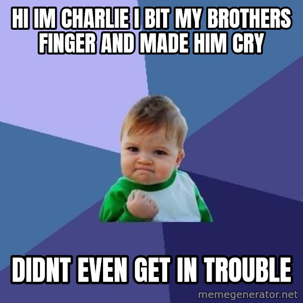 Success Kid meme: hi Im charlie I bit my brothers finger and made him cry / didnt even get in trouble