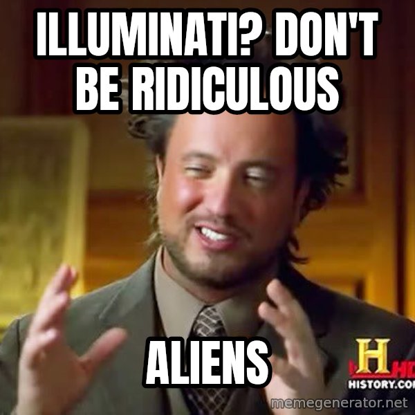 Ancient Aliens meme: Illuminati? Don't be ridiculous / AlIens