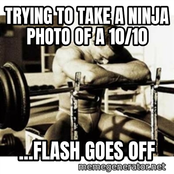 Sad Bodybuilder meme: trying to take a ninja photo of a 10/10 / ...flash goes off