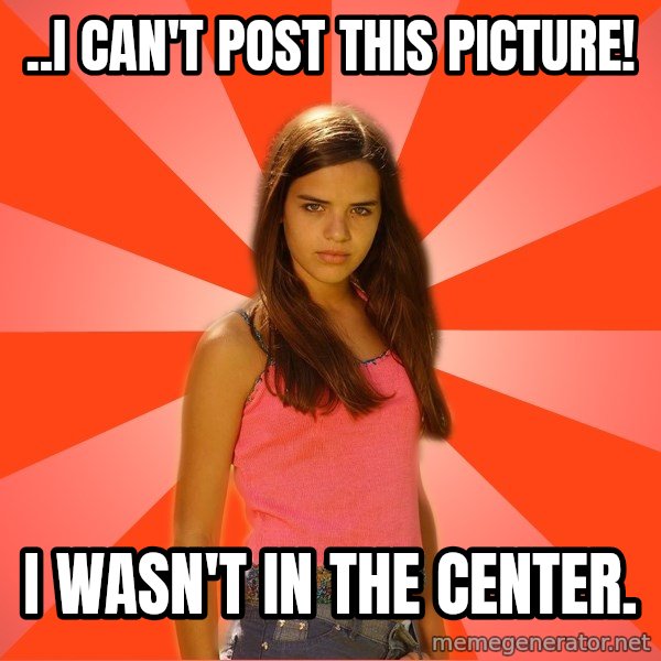 Jealous Girl meme: ..I can't post this picture! / i wasn't in the center.