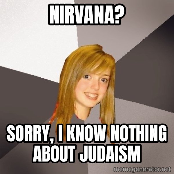 Musically Oblivious 8th Grader meme: nirvana? / sorry, i know nothing about judaism