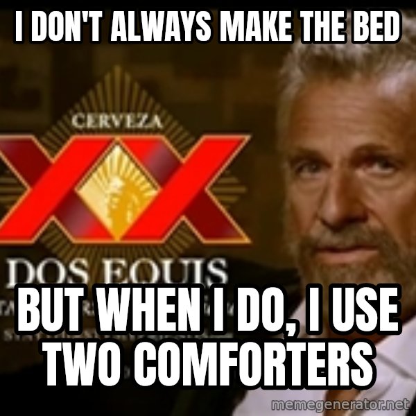 Dos Equis Man meme: I don't Always Make the Bed / But When I do, I use two Comforters