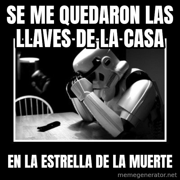 Sad Trooper meme: se me quedaron las llaves de la casa / en la estrella de la muerte