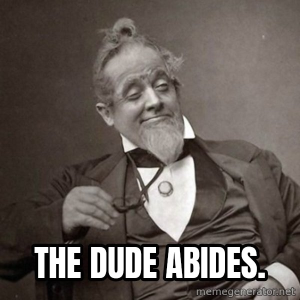 1889 [10] guy meme: The dude abides.