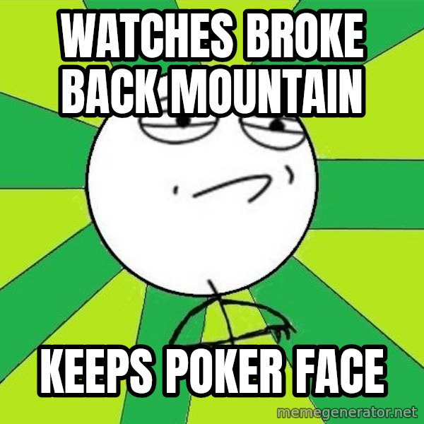 Challenge Accepted 2 meme: watches broke back mountain / keeps poker face