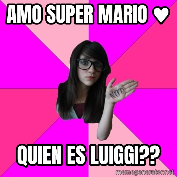 Idiot Nerd Girl meme: amo super mario ♥ / quien es luiggi??