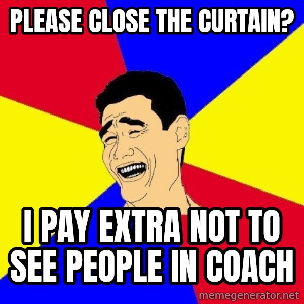 journalist meme: please close the curtain? / I pay extra not to see people in coach