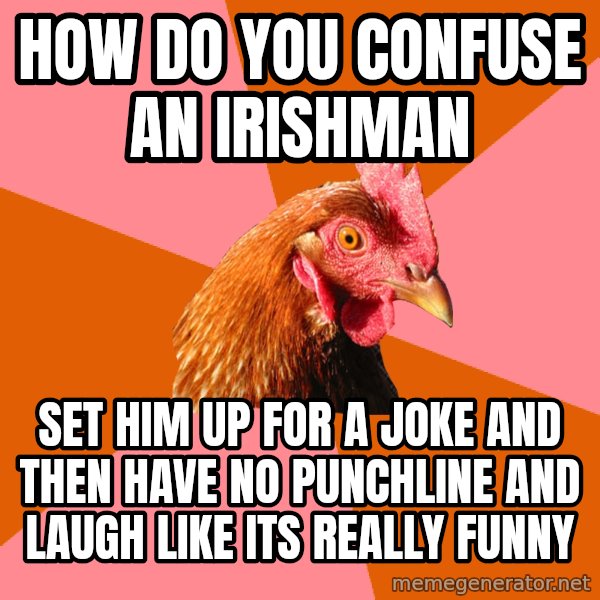 Anti Joke Chicken meme: how do you confuse an irishman / set him up for a joke and then have no punchline and laugh like its really funny