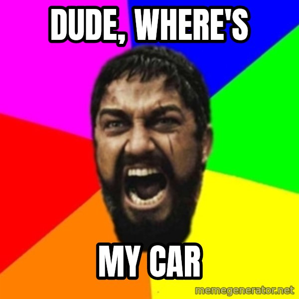 sparta meme: dude, where's / my car