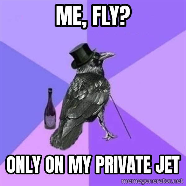 Rich Raven meme: me, fly? / only on my private jet