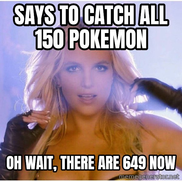 Professor Oak meme: Says to catch all 150 pokemon / Oh wait, there are 649 now