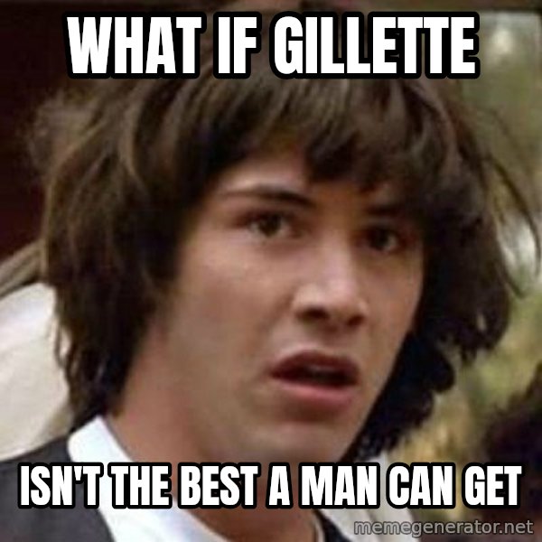 Conspiracy Keanu meme: What if gillette / isn't the best a man can get