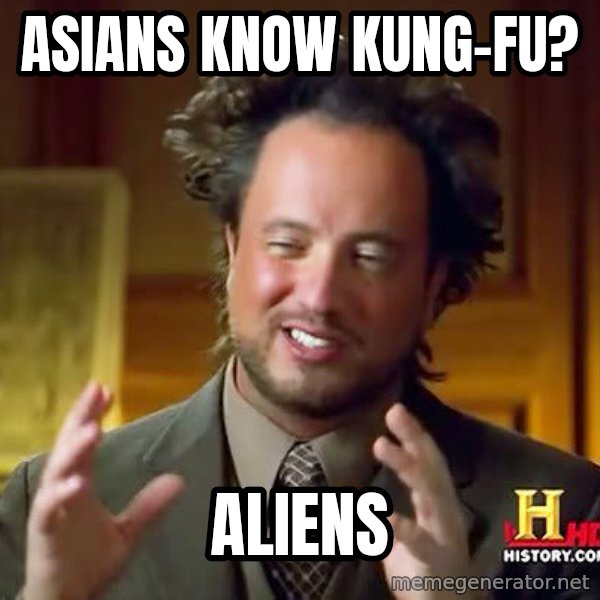 Ancient Aliens meme: Asians know kung-fu? / aliens