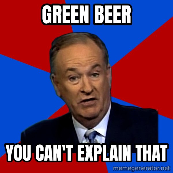Bill O'Reilly Proves God meme: Green Beer / You can't explain that