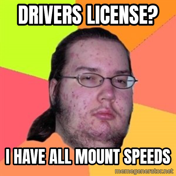 Butthurt Dweller meme: Drivers License? / I have all mount speeds