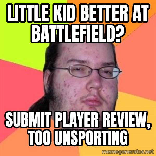 Butthurt Dweller meme: Little kid better at battlefield? / Submit player review, too unsporting