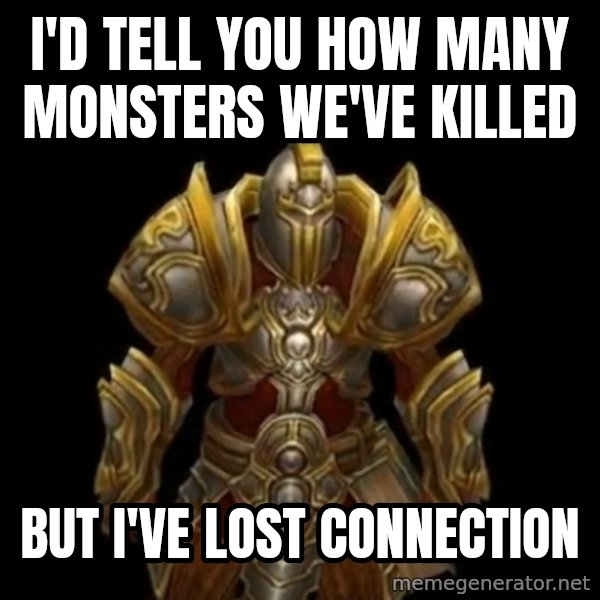 Kormac Plain Background meme: I'd tell you how many monsters we've killed / but i've lost connection