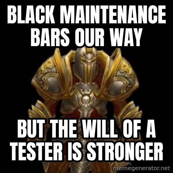 Kormac Plain Background meme: BLACK MAINTENANCE BARS OUR WAY / BUT THE WILL OF A TESTER IS STRONGER
