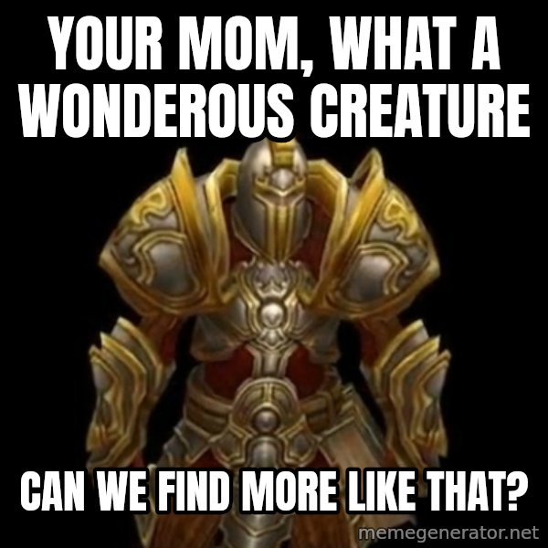 Kormac Plain Background meme: Your Mom, what a wonderous creature / can we find more like that?