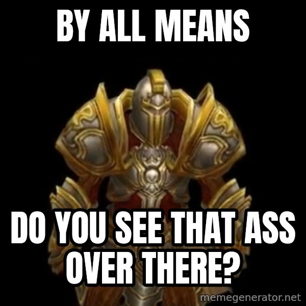 Kormac Plain Background meme: By all means / do you see that ass over there?