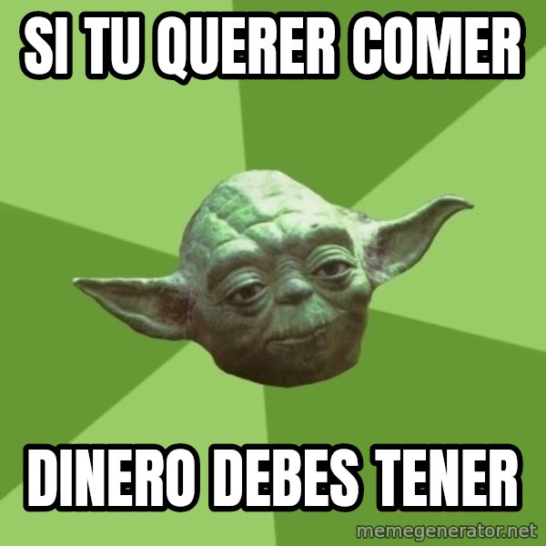 Advice Yoda Gives meme: si tu querer comer / dinero debes tener