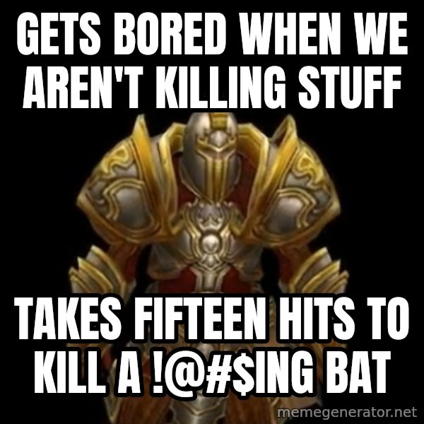 Kormac Plain Background meme: gets bored when we aren't killing stuff / takes fifteen hits to kill a !@#$ing bat