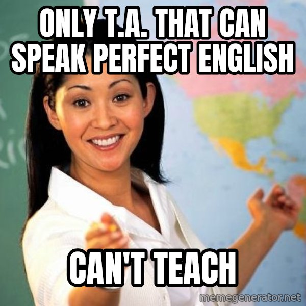 Unhelpful High School Teacher meme: only t.a. that can speak perfect english / can't teach