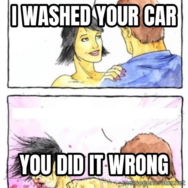 Alpha Boyfriend meme: I washed your car / you did it wrong