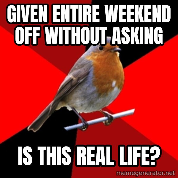 Retail Robin meme: given entire weekend off without asking / is this real life?