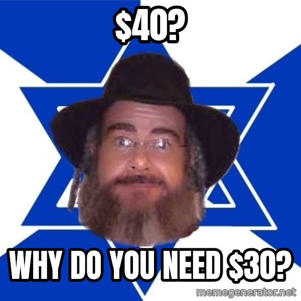 Advice Jew meme: $40? / wHY do you need $30?