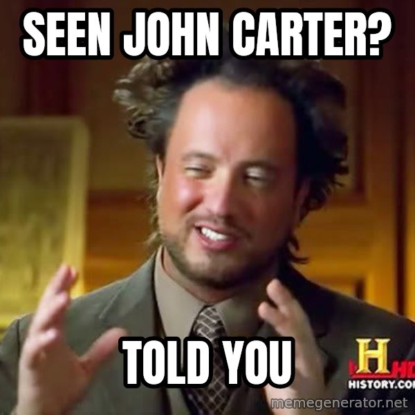 Ancient Aliens meme: Seen john carter? / told you