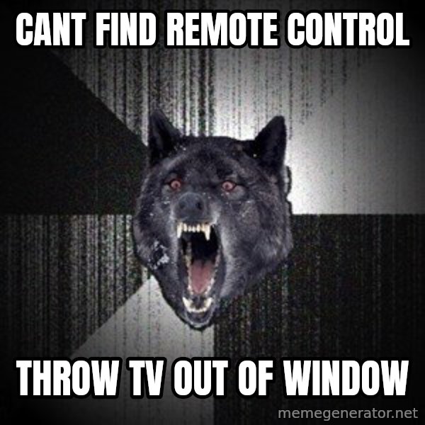 Insanity Wolf meme: cant find remote control / throw tv out of window