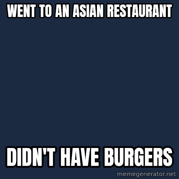 First World Problems meme: Went to an asian restaurant / didn't have burgers