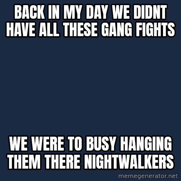 Pawn Stars meme: back in my day we didnt have all these gang fights / we were to busy hanging them there nightwalkers
