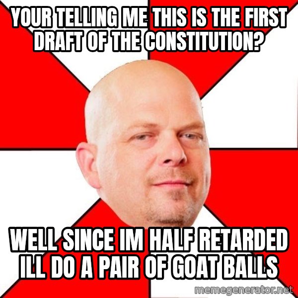 Pawn Stars meme: your telling me this is the first draft of the constitution? / well since im half retarded ill do a pair of goat balls