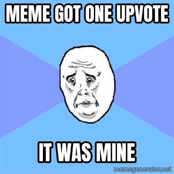 Okay Guy meme: Meme got one upvote / It was mine