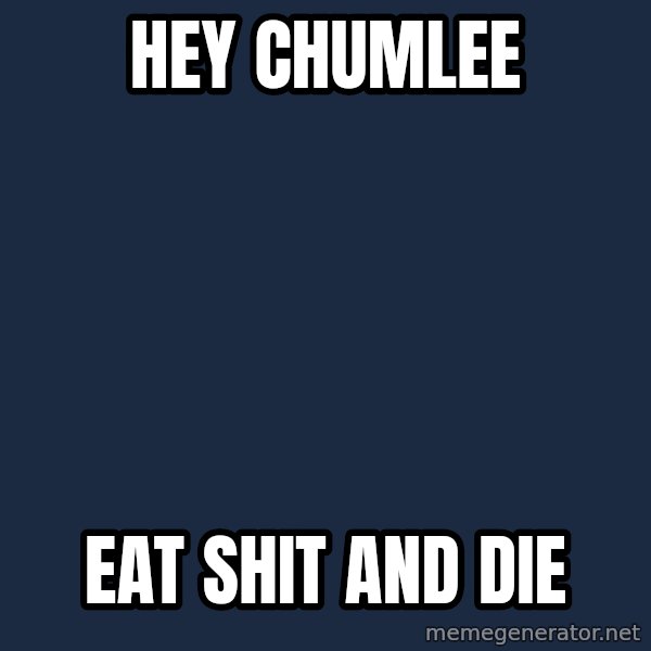Pawn Stars meme: hey chumlee / eat shit and die