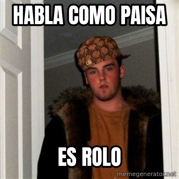 Scumbag Steve meme: habla como paisa / es rolo