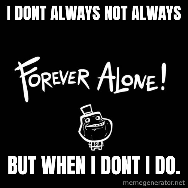The Most Interesting Man In The World meme: I dont always not always / but when i dont i do.