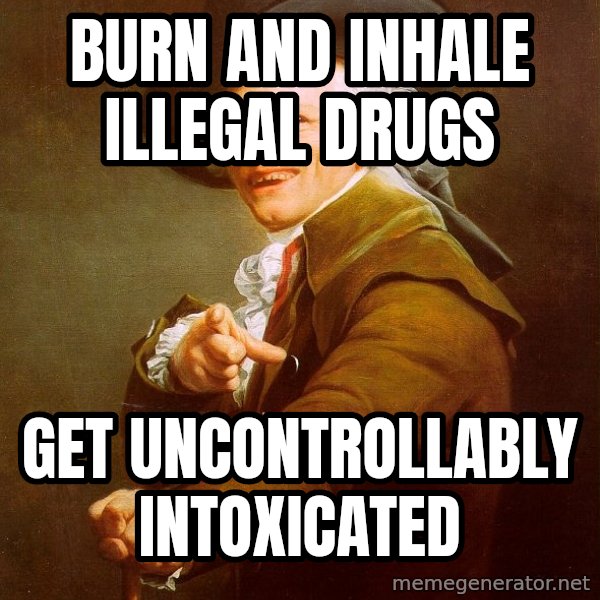 Joseph Ducreux meme: burn and inhale illegal drugs / get uncontrollably intoxicated
