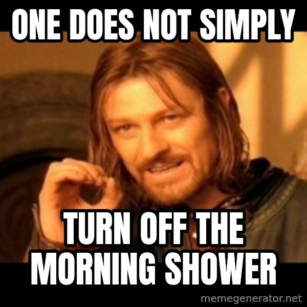 Does not simply walk into mordor Boromir  meme: one does not simply / turn off the morning shower