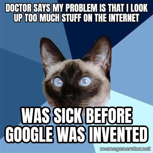 Chronic Illness Cat meme: Doctor says My problem is that I look up too much stuff on the internet / Was sick before google was invented
