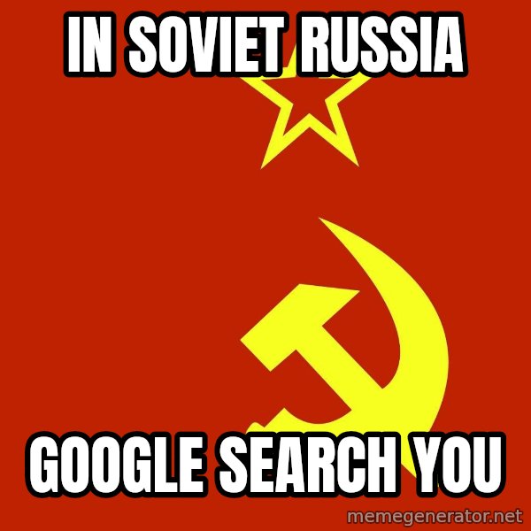 In Soviet Russia meme: In Soviet Russia / google search you