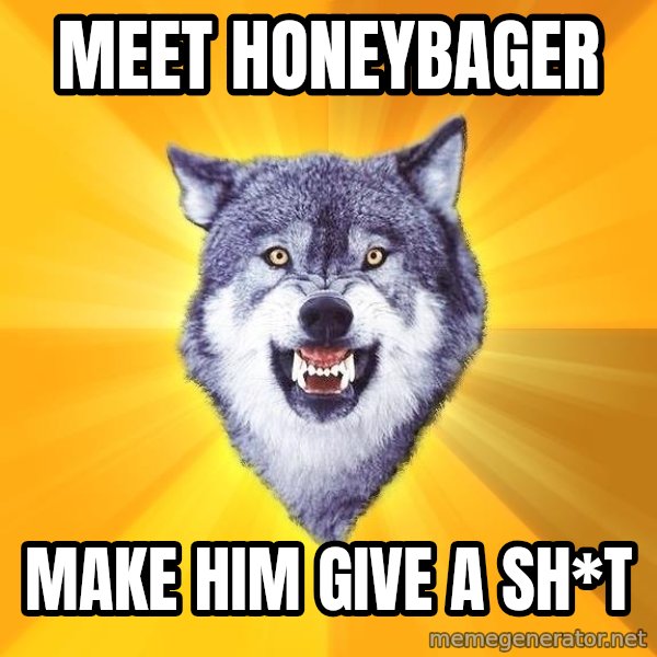 Courage Wolf meme: meet honeybager / make him give a sh*t