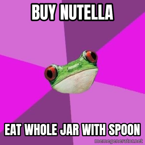 Foul Bachelorette Frog meme: buy nutella / eat whole jar with spoon