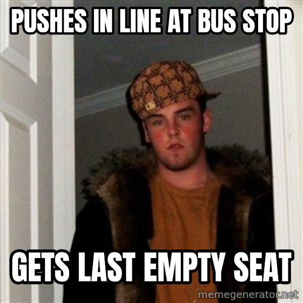 Scumbag Steve meme: pushes in line at bus stop / gets last empty seat