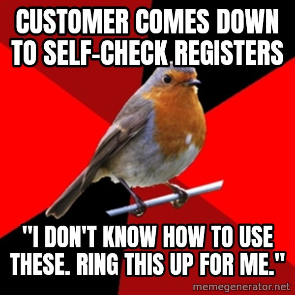 Retail Robin meme: Customer comes down to self-check registers / "I don't know  how to use these.  Ring this up for me."