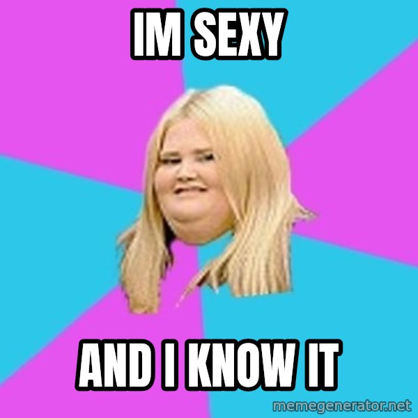 Fat Girl meme: Im sexy / and I Know It