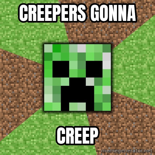Minecraft Creeper meme: Creepers gonna / Creep