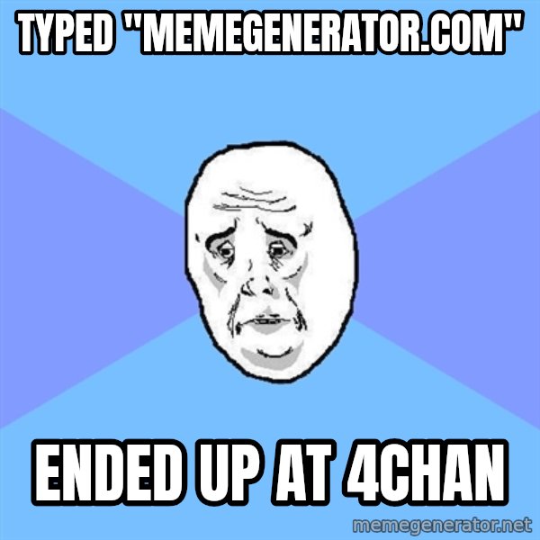 Okay Guy meme: Typed "memegenerator.com" / Ended up at 4chan